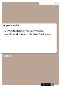 Die Privatnutzung von Bachwasser. Umwelt- und wasserrechtliche Auslegung
