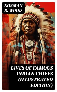 Lives of Famous Indian Chiefs (Illustrated Edition)