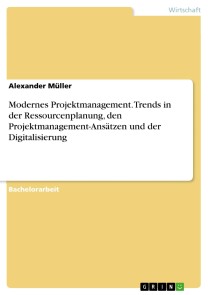 Modernes Projektmanagement. Trends in der Ressourcenplanung, den Projektmanagement-Ansätzen und der Digitalisierung