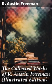 The Collected Works of R. Austin Freeman (Illustrated Edition)