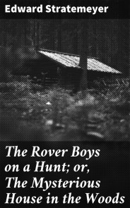 The Rover Boys on a Hunt; or, The Mysterious House in the Woods