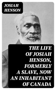 The Life of Josiah Henson, Formerly a Slave, Now an Inhabitant of Canada