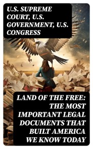Land of the Free: The Most Important Legal Documents That Built America We Know Today