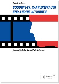 Goodwives, Karrierefrauen und andere Heldinnen