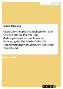Healthcare Compliance. Richtgrößen und Kriterien für die Pharma- und Medizinprodukteunternehmen zur Festlegung des Fair-Market-Value für Honorarzahlungen an ÄrztInnen mit Sitz in Deutschland
