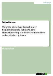 Mobbing als verbale Gewalt unter Schülerinnen und Schülern. Eine Herausforderung für die Präventionsarbeit an beruflichen Schulen