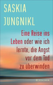 Eine ​Reise ins Leben oder wie ich lernte​,​ die Angst vor dem Tod zu überwinden