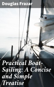 Practical Boat-Sailing: A Concise and Simple Treatise