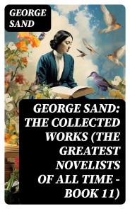 George Sand: The Collected Works (The Greatest Novelists of All Time - Book 11)