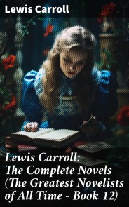 Lewis Carroll: The Complete Novels (The Greatest Novelists of All Time - Book 12)