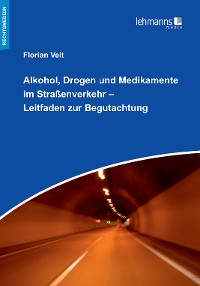 Alkohol, Drogen und Medikamente im Straßenverkehr - Leitfaden zur Begutachtung