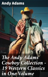 The Andy Adams Cowboy Collection - 19 Western Classics in One Volume