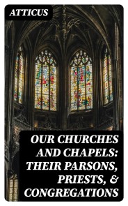 Our Churches and Chapels: Their Parsons, Priests, & Congregations