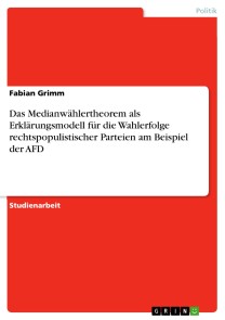 Das Medianwählertheorem als Erklärungsmodell für die Wahlerfolge rechtspopulistischer Parteien am Beispiel der AFD