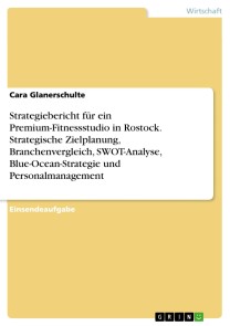 Strategiebericht für ein Premium-Fitnessstudio in Rostock. Strategische Zielplanung, Branchenvergleich, SWOT-Analyse, Blue-Ocean-Strategie und Personalmanagement