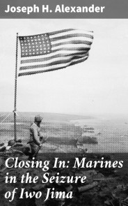 Closing In: Marines in the Seizure of Iwo Jima