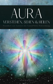 Aura verstehen, sehen und heilen