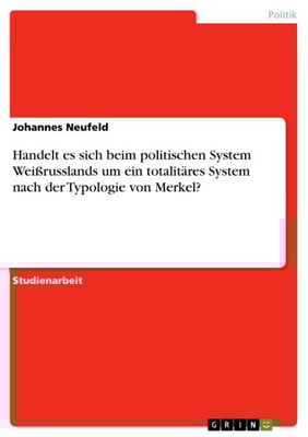 Handelt es sich beim politischen System Weißrusslands um ein totalitäres System nach der Typologie von Merkel?