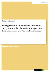 Strategische und operative Dimensionen des systematischen Retentionmanagements. Instrumente für das Personalmanagement