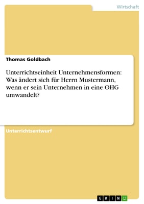 Unterrichtseinheit Unternehmensformen: Was ändert sich für Herrn Mustermann, wenn er sein Unternehmen in eine OHG umwandelt?