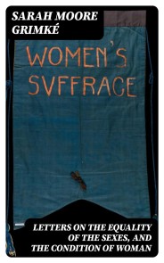 Letters on the Equality of the Sexes, and the Condition of Woman