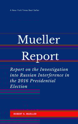 The Mueller Report: Report on the Investigation into Russian Interference in the 2016 Presidential Election