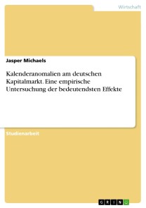 Kalenderanomalien am deutschen Kapitalmarkt. Eine empirische Untersuchung der bedeutendsten Effekte