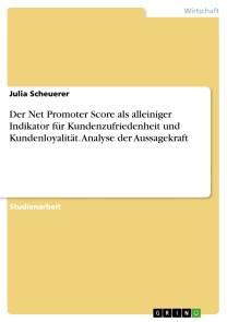 Der Net Promoter Score als alleiniger Indikator für Kundenzufriedenheit und Kundenloyalität. Analyse der Aussagekraft