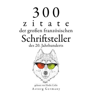 300 Zitate der großen französischen Schriftsteller des 20. Jahrhunderts