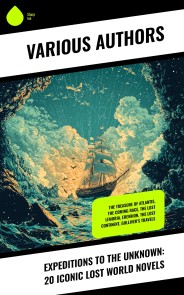 Expeditions to the Unknown: 20 Iconic Lost World Novels