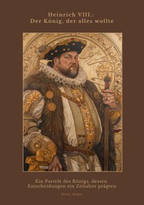 Heinrich VIII.:  Der König, der alles wollte