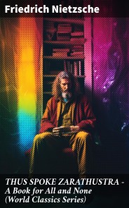 THUS SPOKE ZARATHUSTRA - A Book for All and None (World Classics Series)