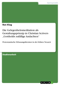 Die Gelegenheitsmeditation als Gestaltungsprinzip in Christian Scrivers „Gottholds zufällige Andachten“