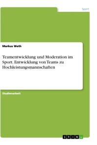 Teamentwicklung und Moderation im Sport. Entwicklung von Teams zu Hochleistungsmannschaften