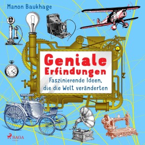 Geniale Erfindungen - Faszinierende Ideen, die die Welt veränderten - Buchdruck, Auto, Glühbirne und andere spannende Geistesblitze