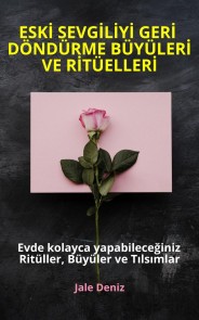 ESKİ SEVGİLİYİ GERİ DÖNDÜRME BÜYÜLERİ VE RİTÜELLERİ Evde yapabileceğiniz Ritüller, Büyüler ve Tılsımlar