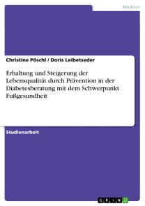 Erhaltung und Steigerung der Lebensqualität durch Prävention in der Diabetesberatung mit dem Schwerpunkt Fußgesundheit