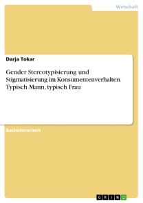 Gender Stereotypisierung und Stigmatisierung im Konsumentenverhalten. Typisch Mann, typisch Frau