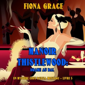 Manoir Thistlewood : Drame au bal (Un Mystère Cosy d'Eliza Montagu - Livre 3)