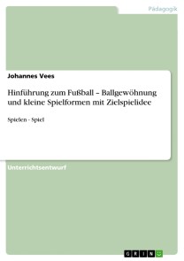 Hinführung zum Fußball - Ballgewöhnung und kleine Spielformen mit Zielspielidee