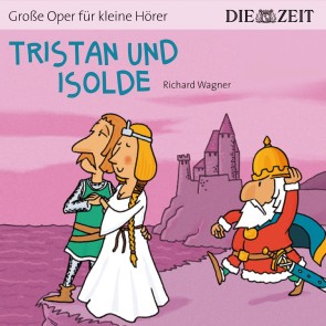 Tristan und Isolde - Die ZEIT-Edition "Große Oper für kleine Hörer"