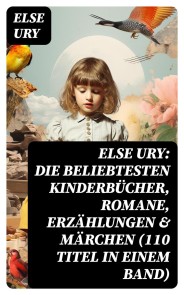 Else Ury: Die beliebtesten Kinderbücher, Romane, Erzählungen & Märchen (110 Titel in einem Band)