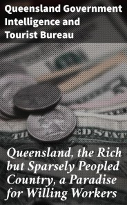 Queensland, the Rich but Sparsely Peopled Country, a Paradise for Willing Workers