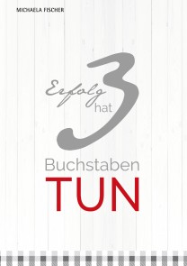 Erfolg hat 3 Buchstaben: TUN!