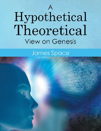 A Hypothetical Theoretical View on Genesis