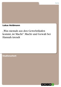 „Was niemals aus den Gewehrläufen kommt, ist Macht". Macht und Gewalt bei Hannah Arendt