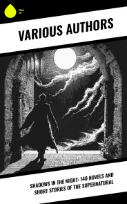 Shadows in the Night: 140 Novels and Short Stories of the Supernatural