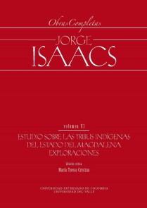 Jorge Isaacs. Obras completas volumen VI: estudio sobre las tribus indígenas del estado del Magalena. Exploraciones