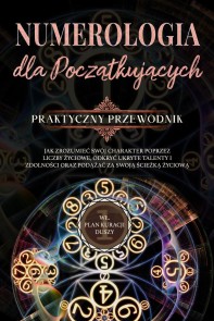 Numerologia dla początkujących - Praktyczny przewodnik: Jak zrozumieć swój charakter poprzez liczby życiowe, odkryć ukryte talenty i zdolności oraz podążać za swoją ścieżką życiową | wł. plan kuracji duszy
