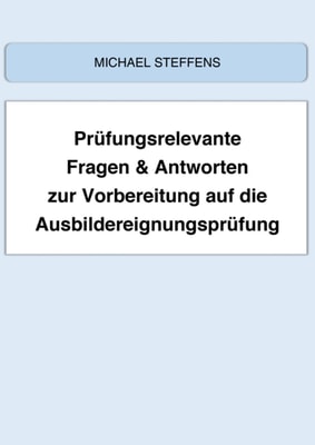 Prüfungsrelevante Fragen & Antworten zur Vorbereitung auf die Ausbildereignungsprüfung